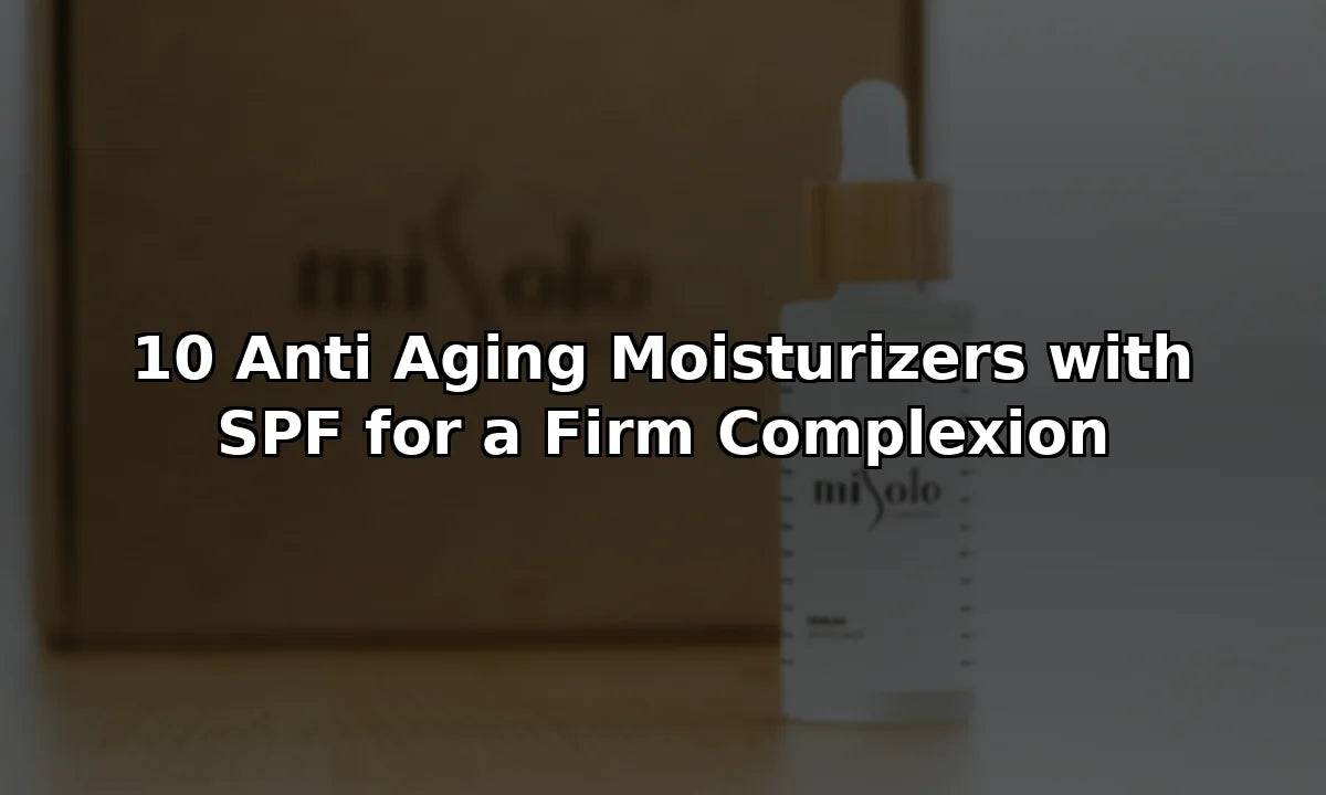 10 Anti Aging Moisturizers with SPF for a Firm Complexion