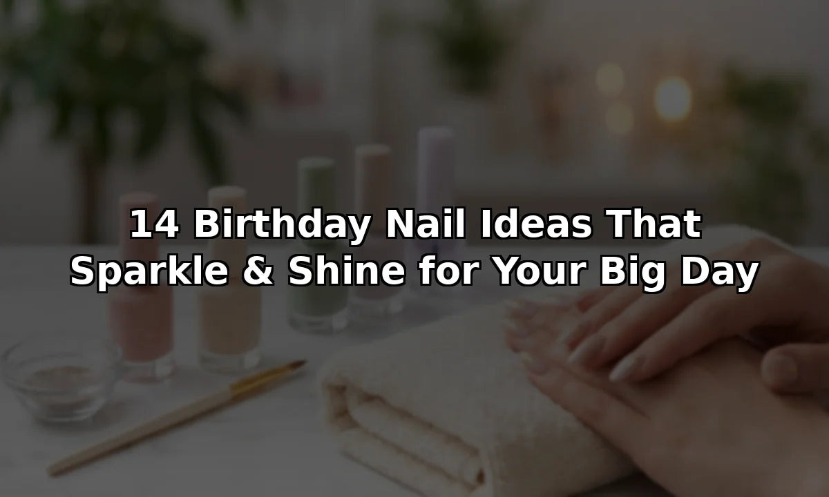 14 Birthday Nail Ideas That Sparkle & Shine for Your Big Day