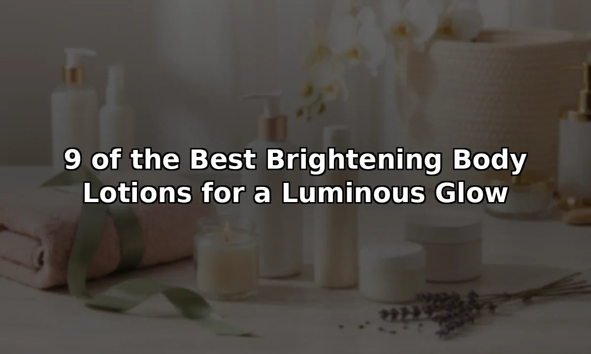 9 of the Best Brightening Body Lotions for a Luminous Glow