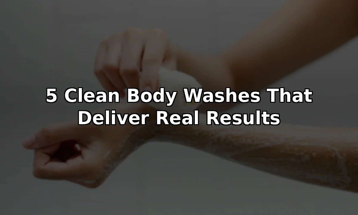 5 Clean Body Washes That Deliver Real Results