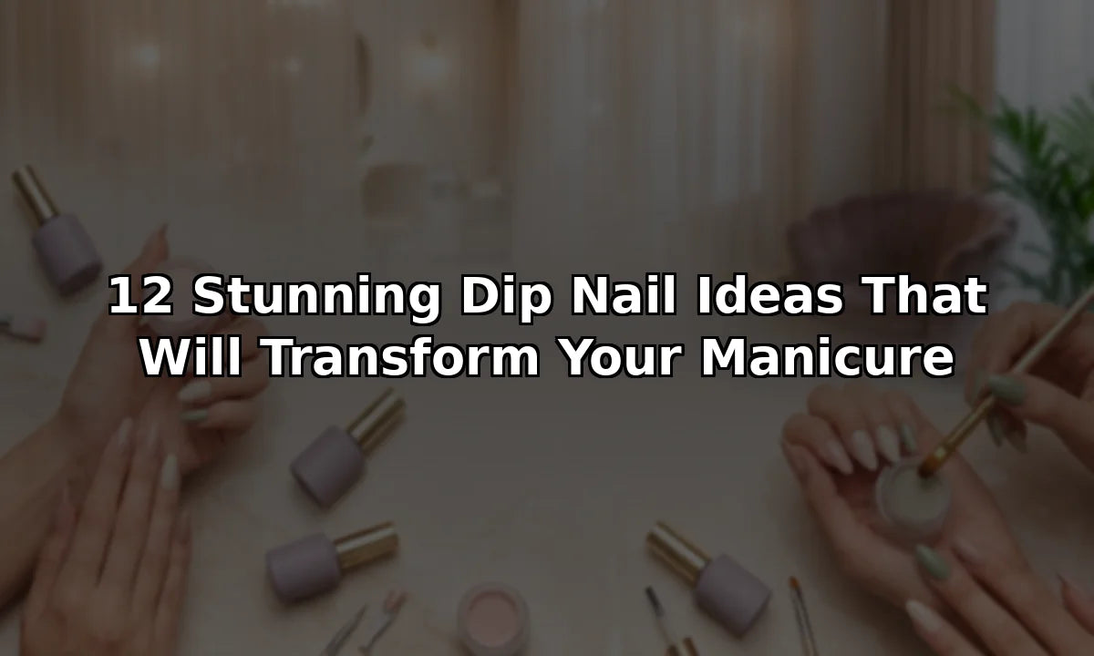 12 Stunning Dip Nail Ideas That Will Transform Your Manicure