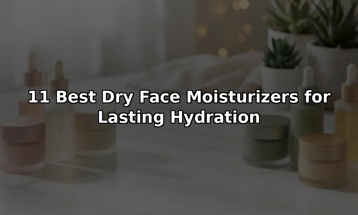 11 Best Dry Face Moisturizers for Lasting Hydration