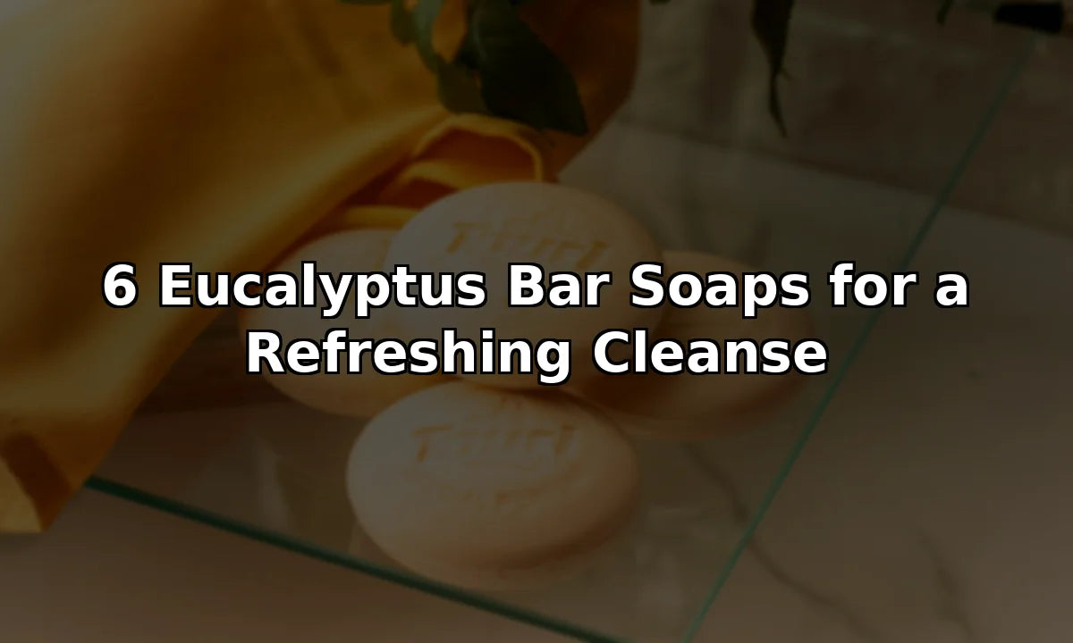 6 Eucalyptus Bar Soaps for a Refreshing Cleanse