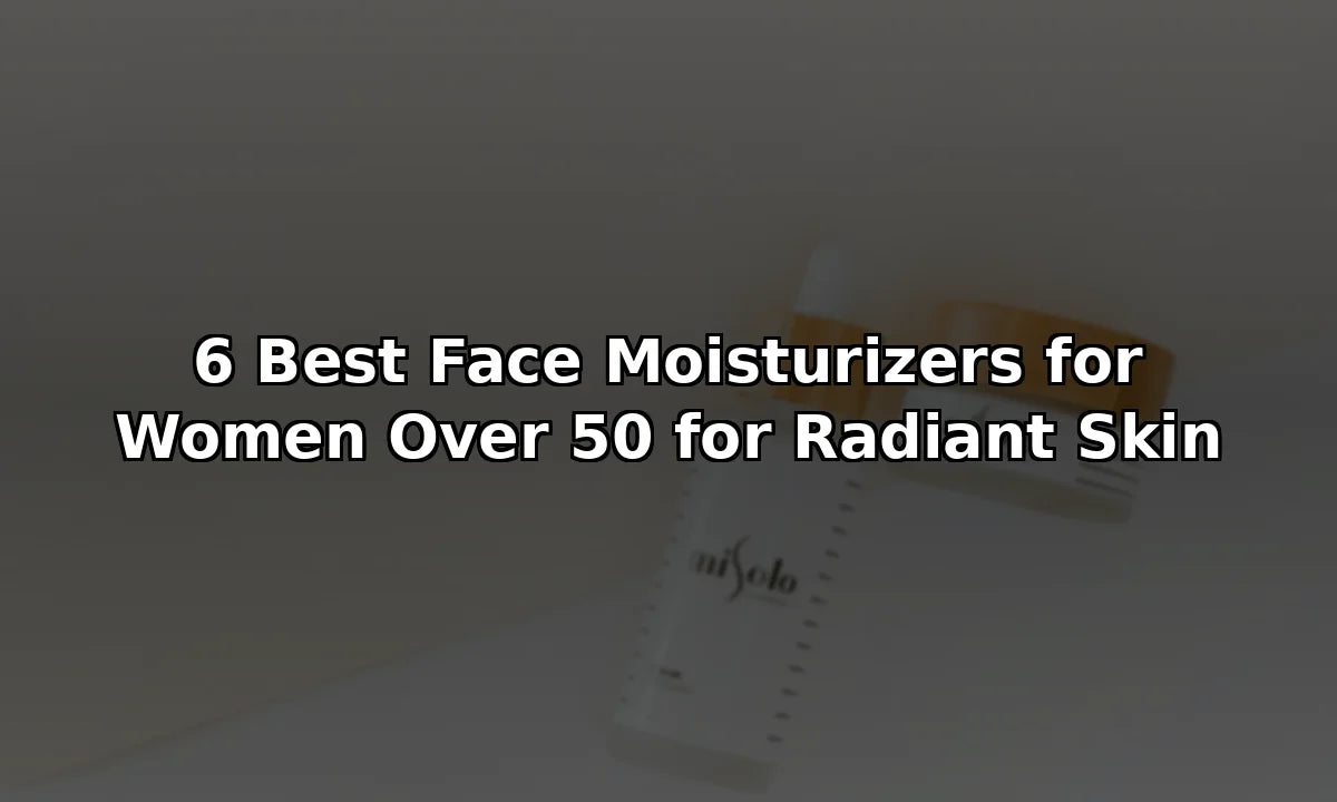 6 Best Face Moisturizers for Women Over 50 for Radiant Skin