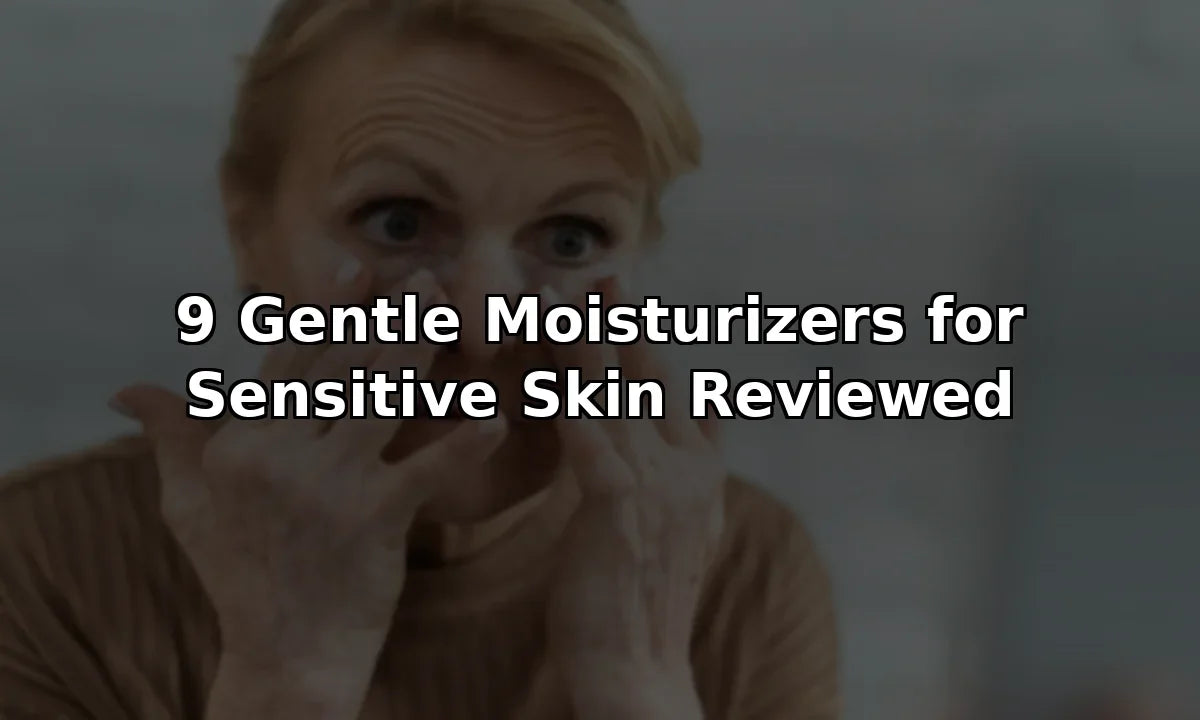9 Gentle Moisturizers for Sensitive Skin Reviewed