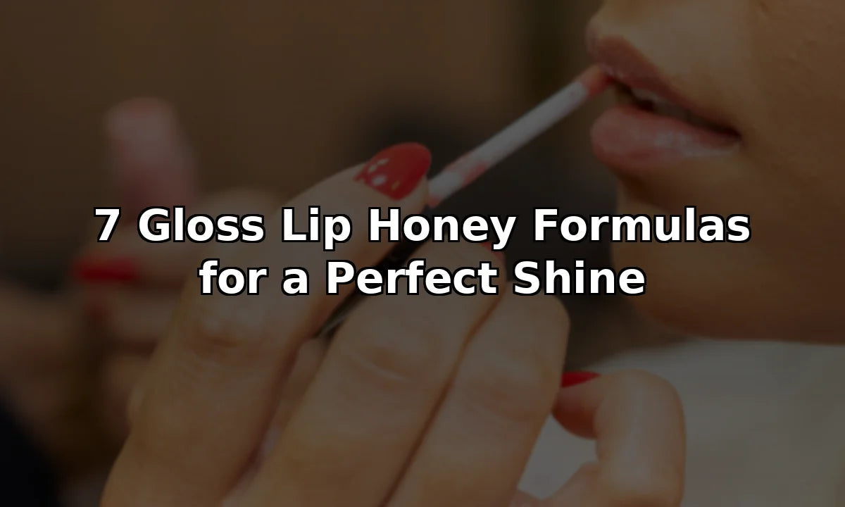 7 Gloss Lip Honey Formulas for a Perfect Shine