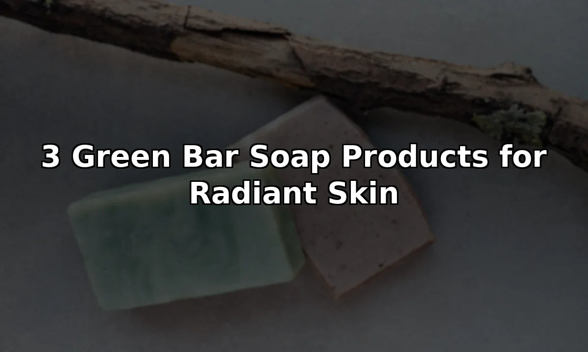 3 Green Bar Soap Products for Radiant Skin