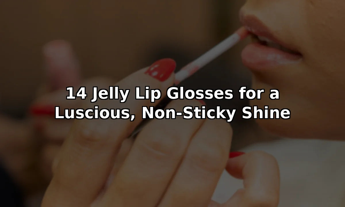 14 Jelly Lip Glosses for a Luscious, Non-Sticky Shine