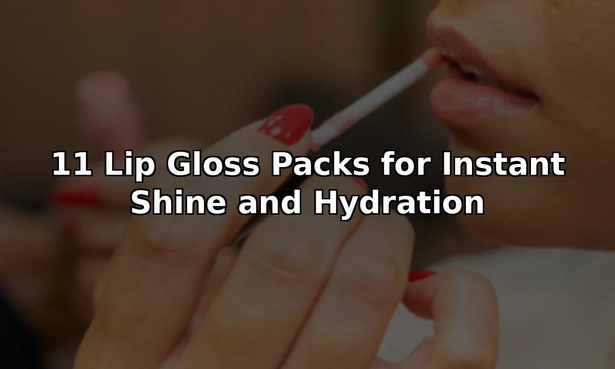 11 Lip Gloss Packs for Instant Shine and Hydration
