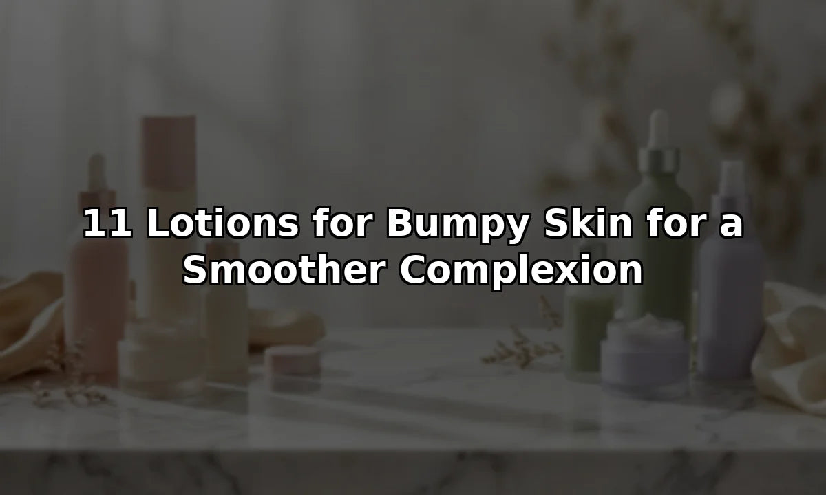 11 Lotions for Bumpy Skin for a Smoother Complexion