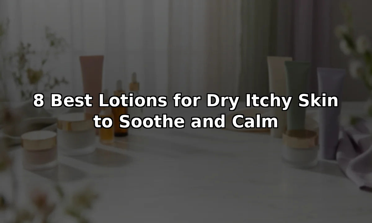 8 Best Lotions for Dry Itchy Skin to Soothe and Calm