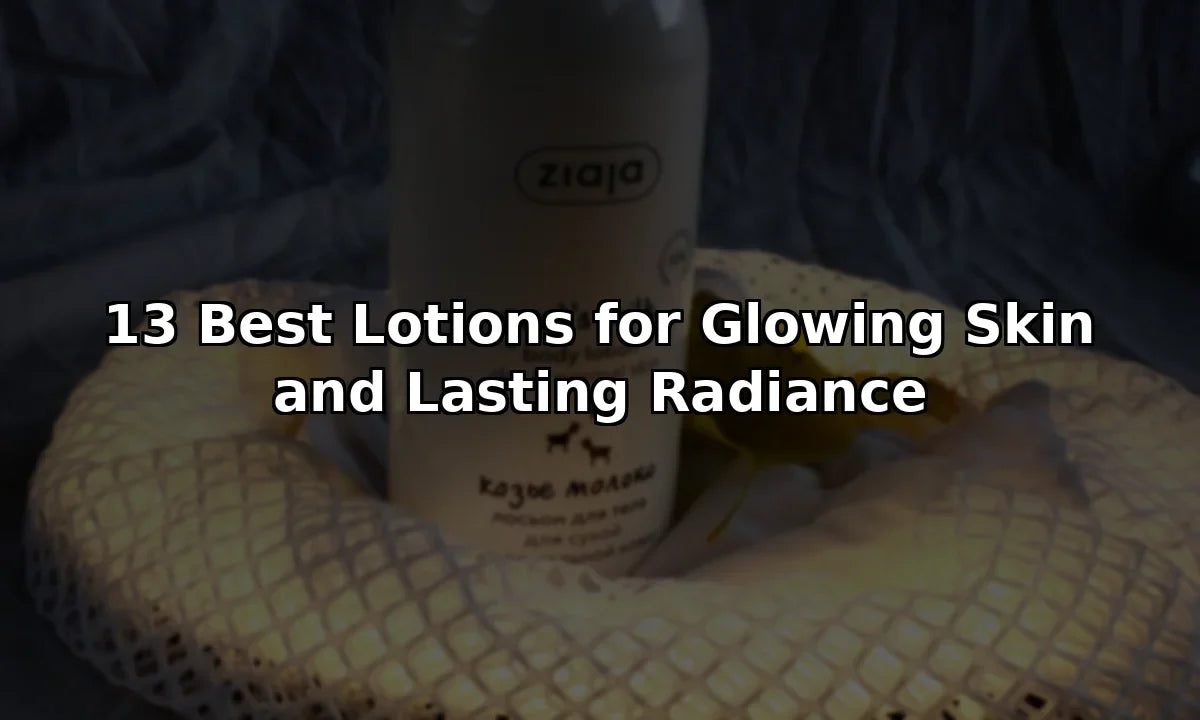 13 Best Lotions for Glowing Skin and Lasting Radiance
