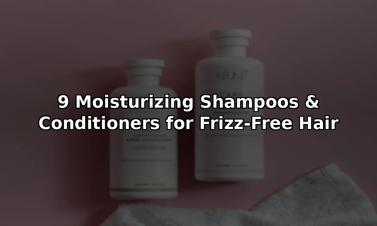 9 Moisturizing Shampoos & Conditioners for Frizz-Free Hair