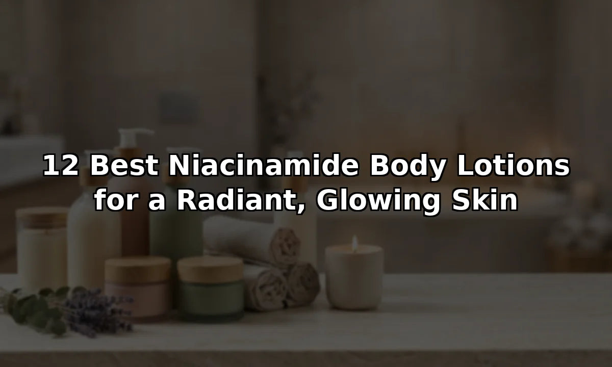 12 Best Niacinamide Body Lotions for a Radiant, Glowing Skin