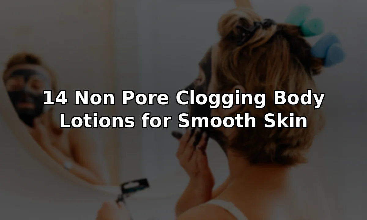 14 Non Pore Clogging Body Lotions for Smooth Skin