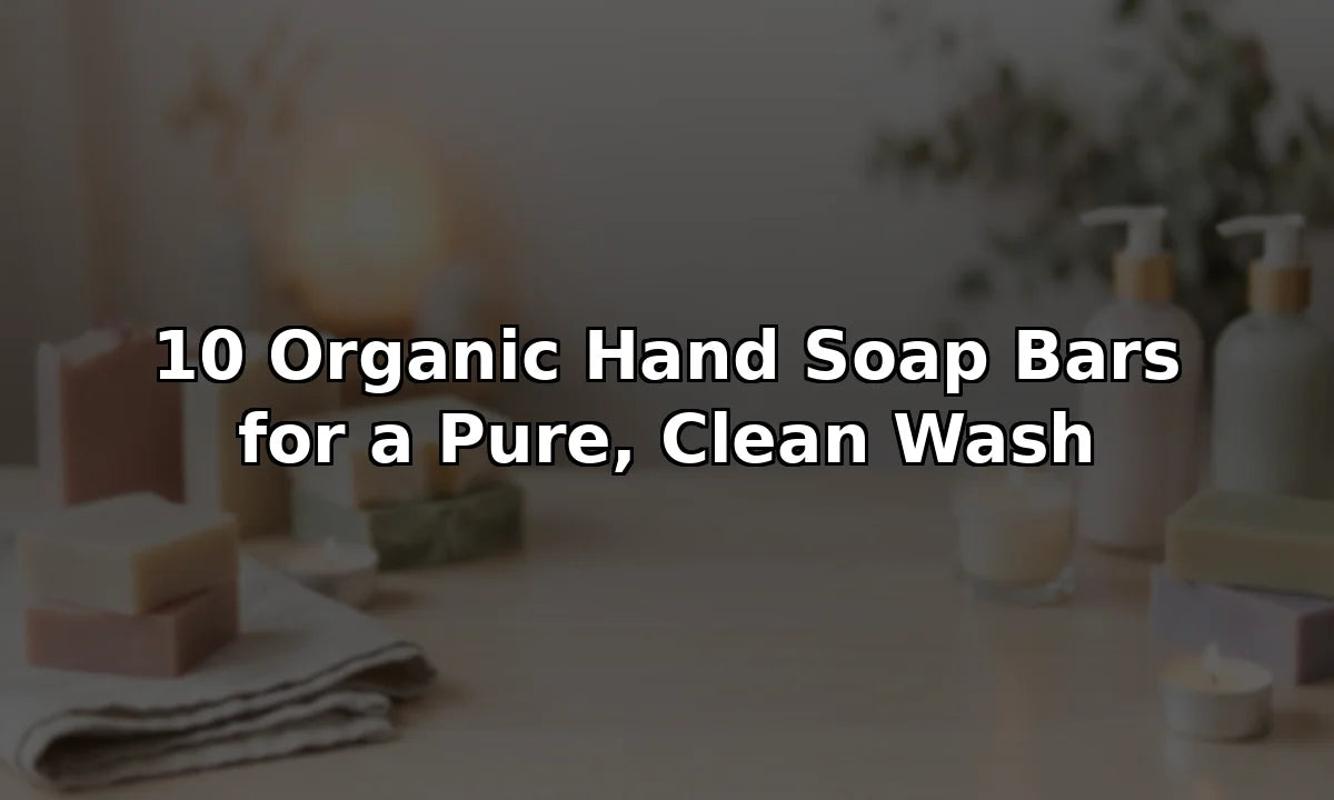 10 Organic Hand Soap Bars for a Pure, Clean Wash