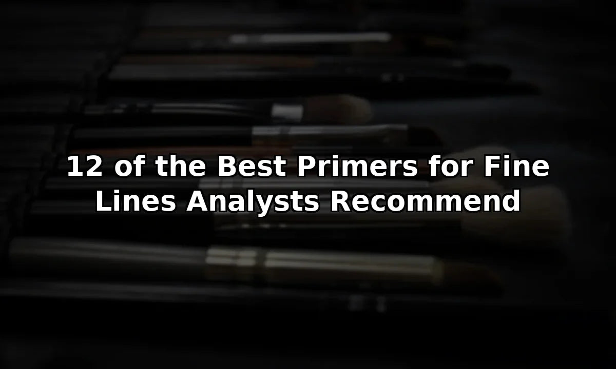 12 of the Best Primers for Fine Lines Analysts Recommend