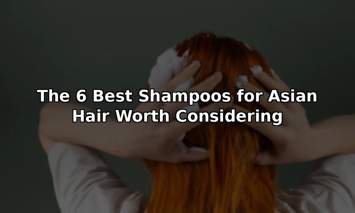 The 6 Best Shampoos for Asian Hair Worth Considering