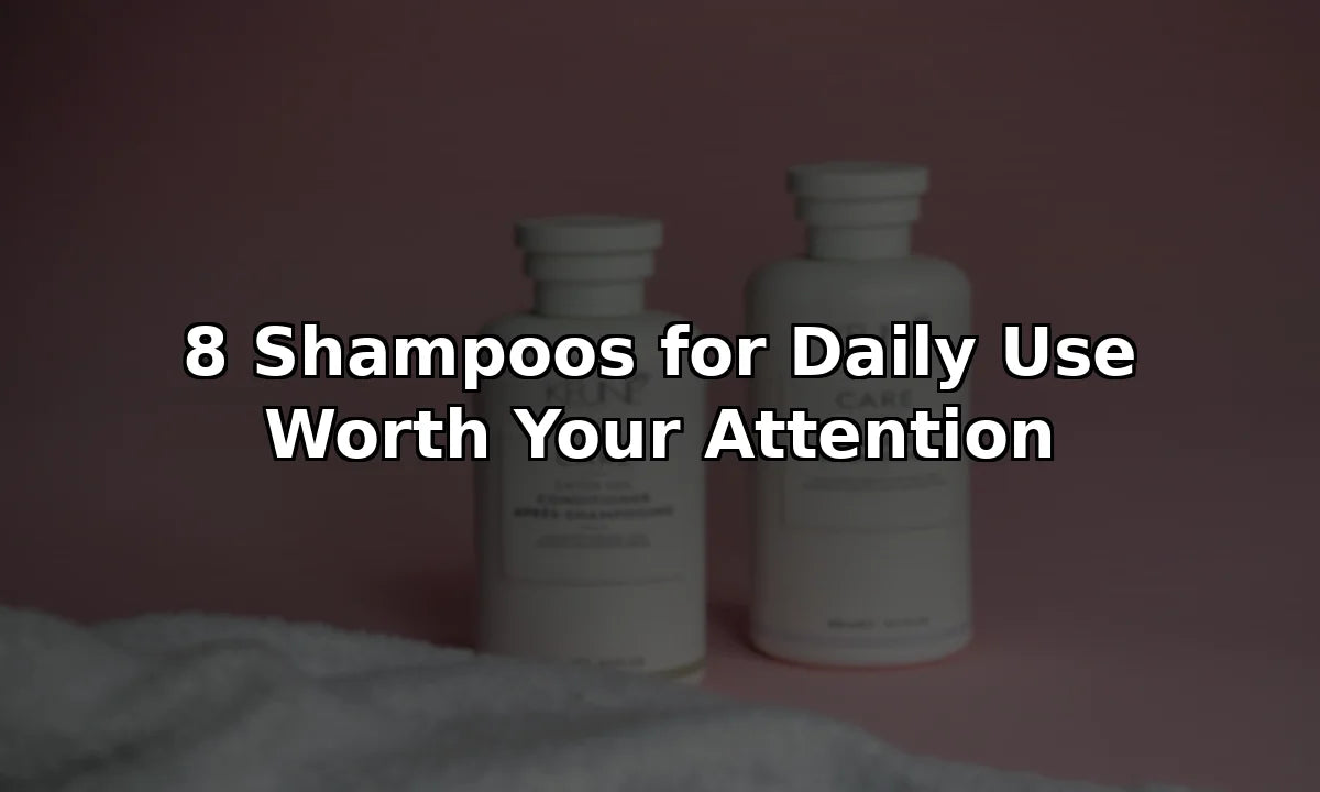 8 Shampoos for Daily Use Worth Your Attention