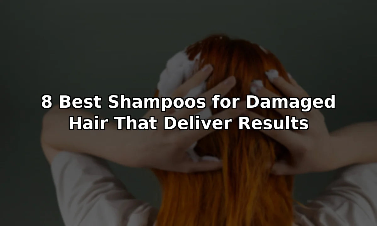 8 Best Shampoos for Damaged Hair That Deliver Results