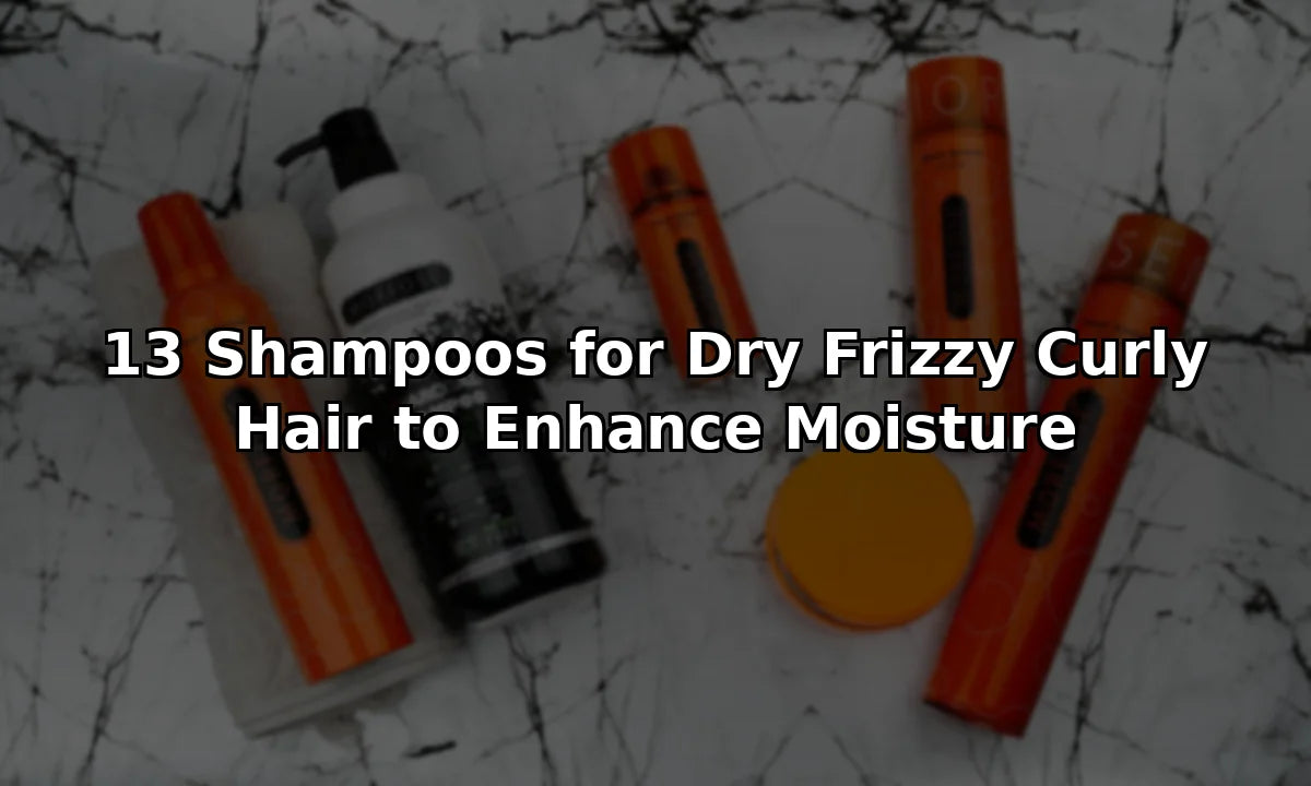 13 Shampoos for Dry Frizzy Curly Hair to Enhance Moisture