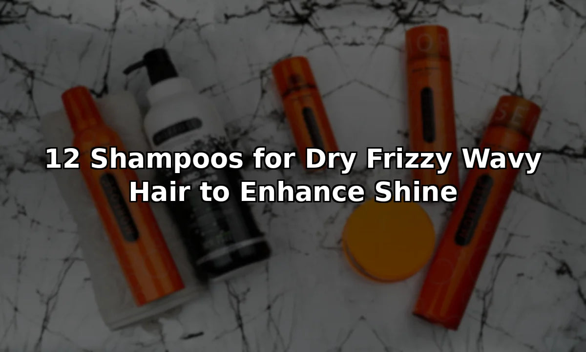 12 Shampoos for Dry Frizzy Wavy Hair to Enhance Shine
