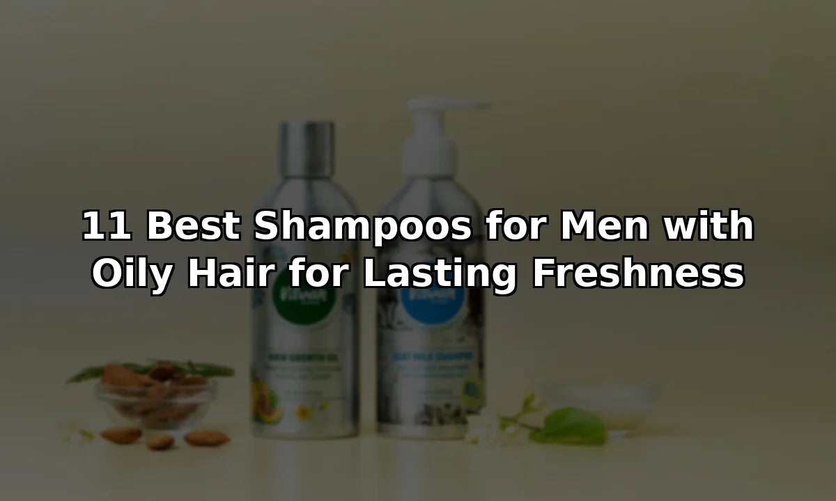 11 Best Shampoos for Men with Oily Hair for Lasting Freshness