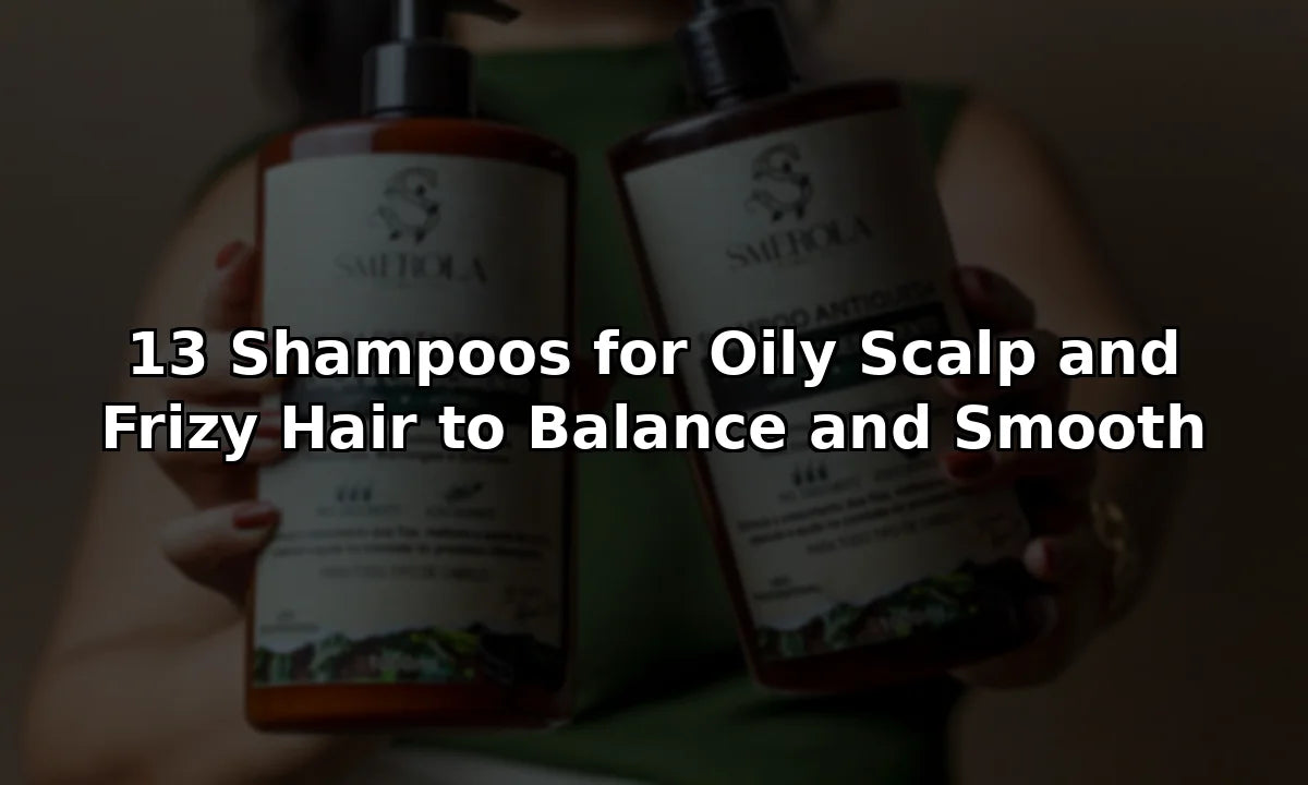 13 Shampoos for Oily Scalp and Frizy Hair to Balance and Smooth