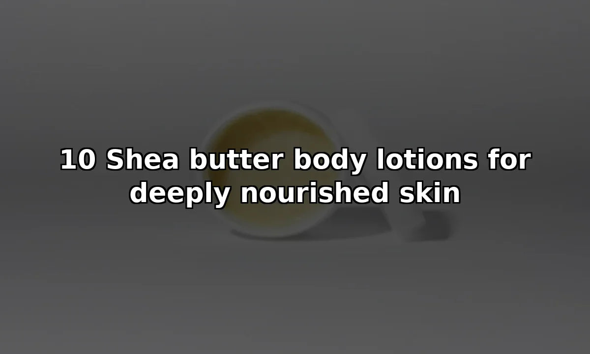 10 Shea Butter Body Lotions for Deeply Nourished Skin