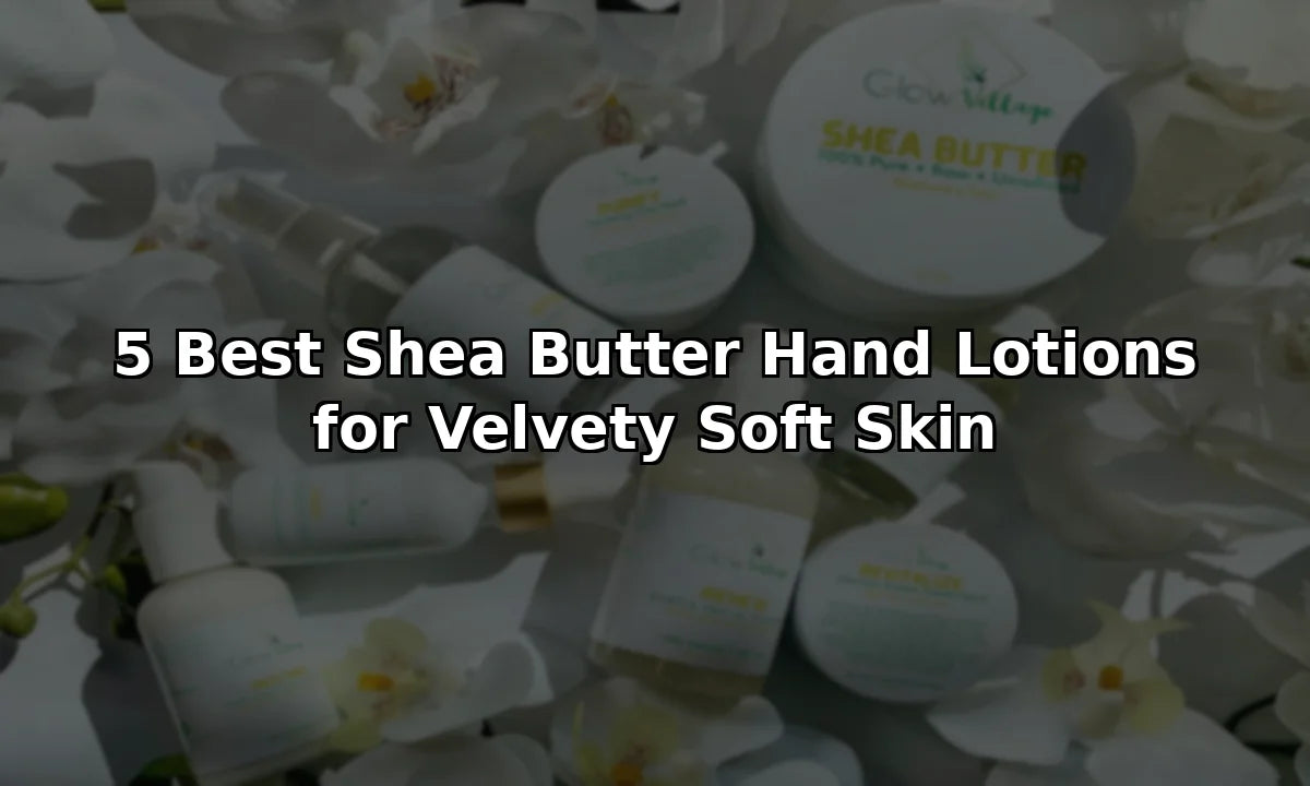 5 Best Shea Butter Hand Lotions for Velvety Soft Skin