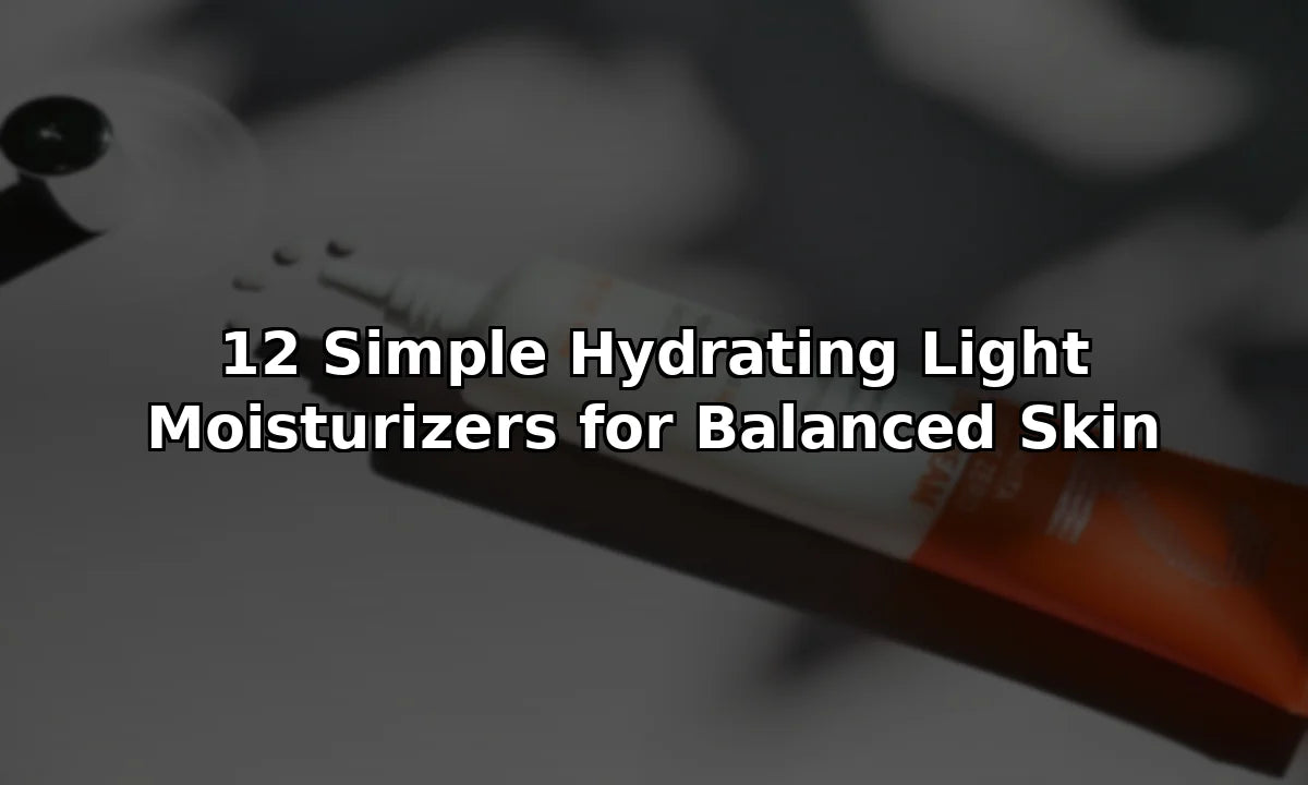 12 Simple Hydrating Light Moisturizers for Balanced Skin