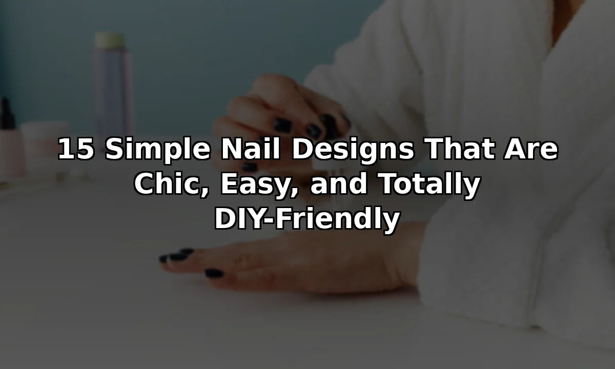 15 Simple Nail Designs That Are Chic, Easy, and Totally DIY-Friendly