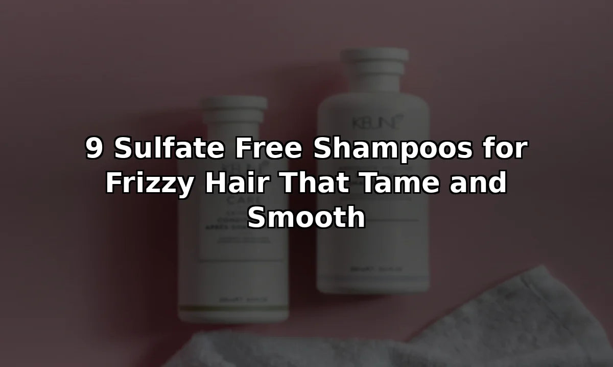 9 Sulfate Free Shampoos for Frizzy Hair That Tame and Smooth