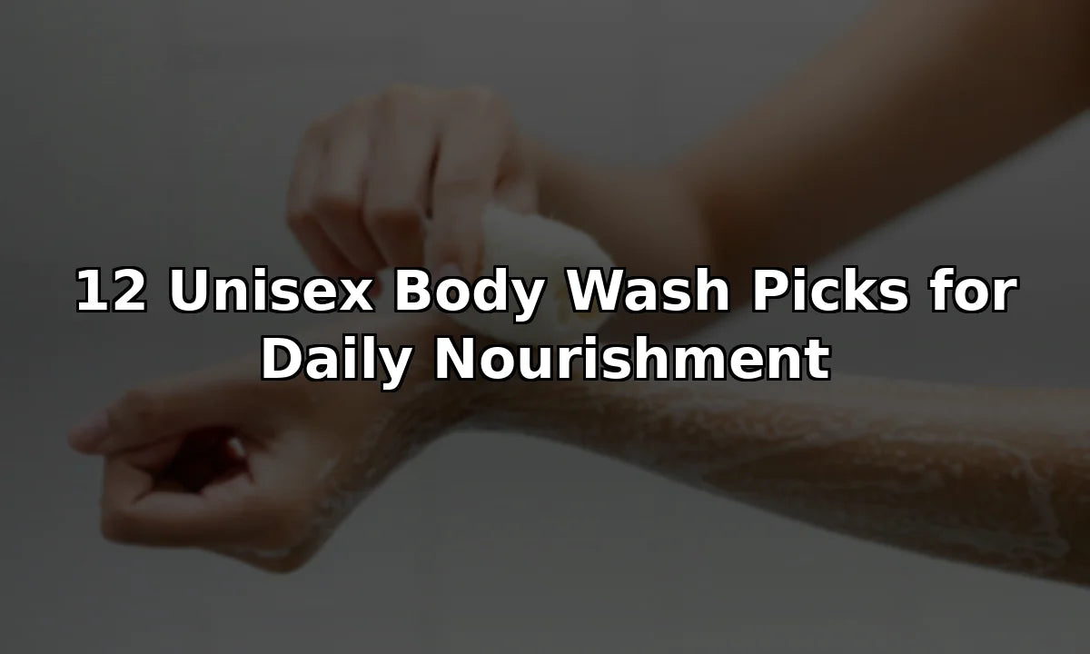 12 Unisex Body Wash Picks for Daily Nourishment