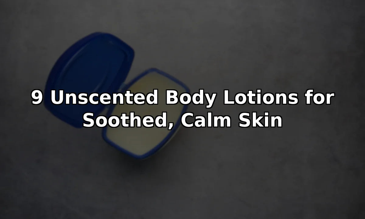 9 Unscented Body Lotions for Soothed, Calm Skin