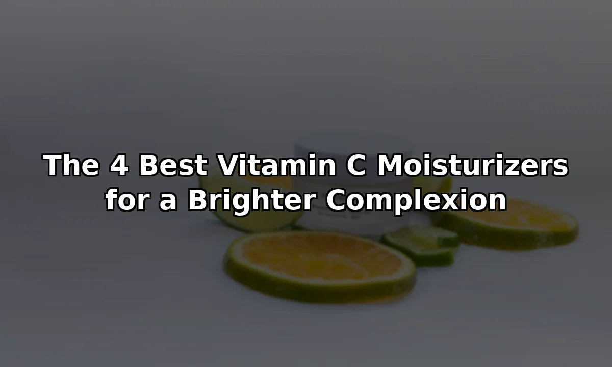 The 4 Best Vitamin C Moisturizers for a Brighter Complexion