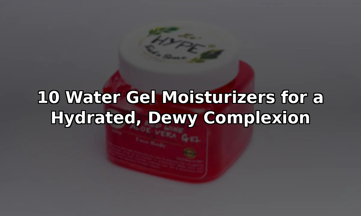 10 Water Gel Moisturizers for a Hydrated, Dewy Complexion