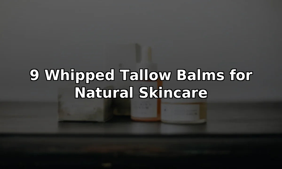 9 Whipped Tallow Balms for Natural Skincare