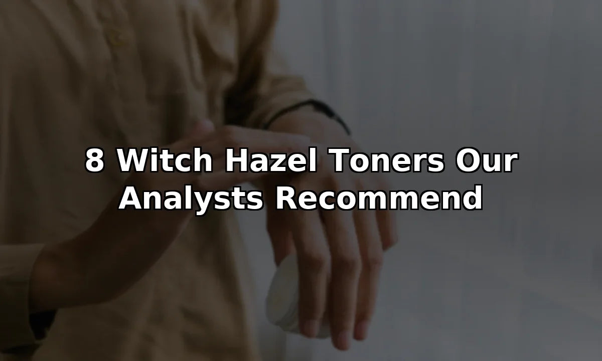 8 Witch Hazel Toners Our Analysts Recommend